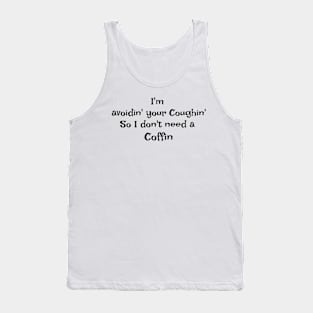 I&#39;m Avoidin&#39; Your Coughin&#39; So I don&#39;t Need a Coffin Tank Top